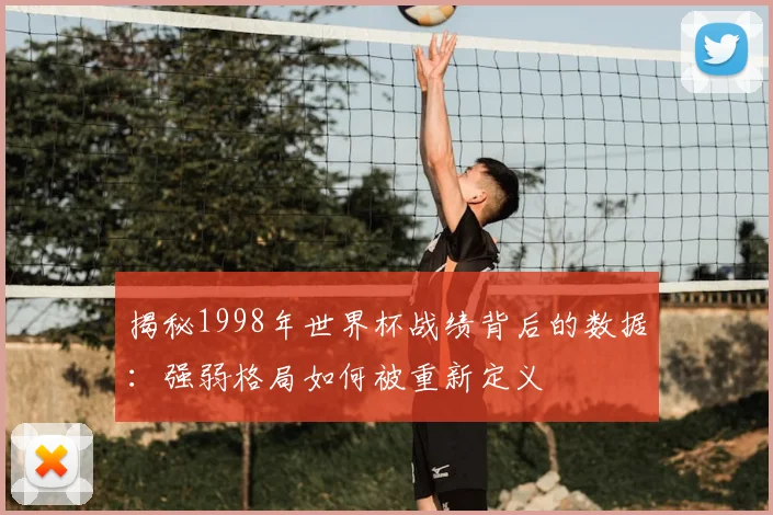 揭秘1998年世界杯战绩背后的数据：强弱格局如何被重新定义
