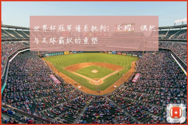 世界杯冠军谱系批判:荣耀、偶然与足球霸权的重塑