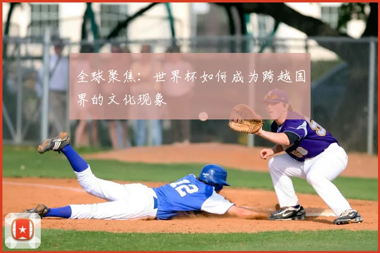 全球聚焦：世界杯如何成为跨越国界的文化现象